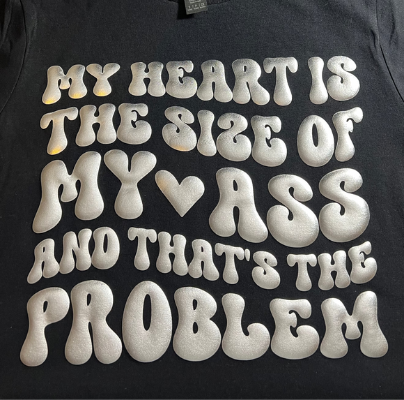 My Heart Is The Size Of My Ass And That's The Problem (Silver Puff)