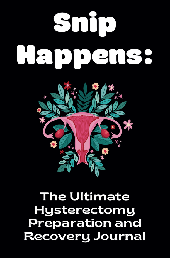 Snip Happens: The Ultimate Hysterectomy Preparation and Recovery Journal