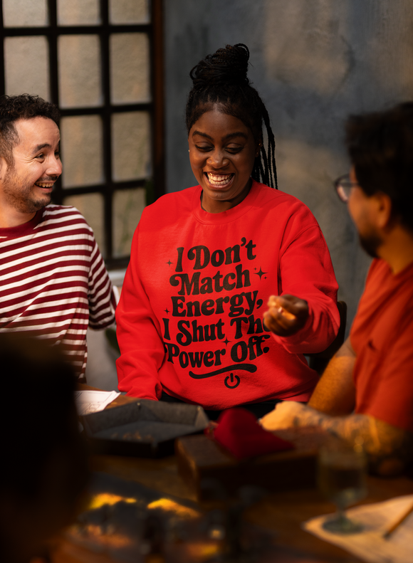 Sweatshirt or Hoodie: I Don't Match Energy, I Shut The Power Off