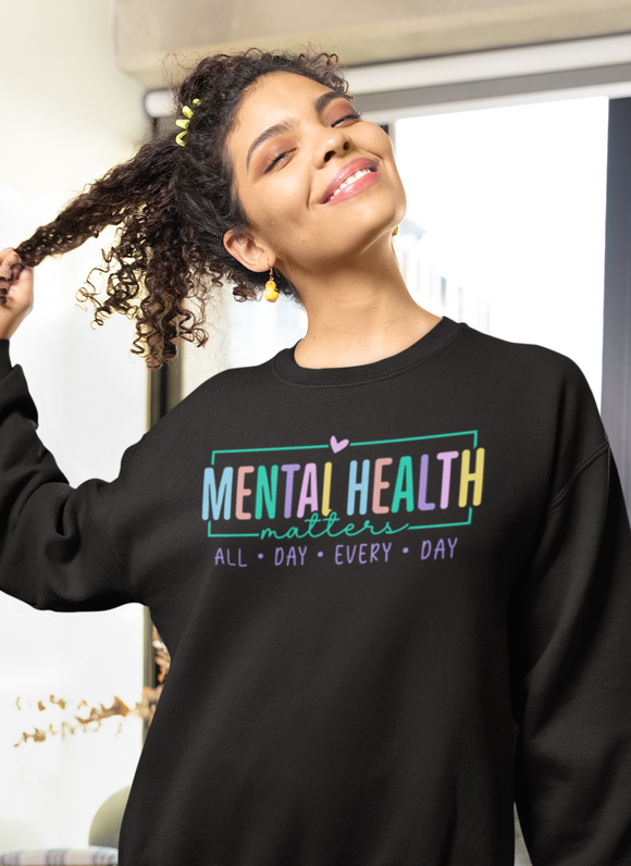 Sweatshirt or Hoodie: Mental Health Matters All Day Every Day