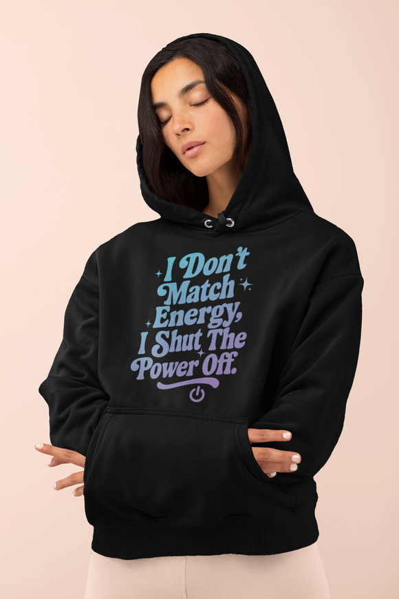 Sweatshirt or Hoodie: I Don't Match Energy, I Shut The Power Off (Ombre)