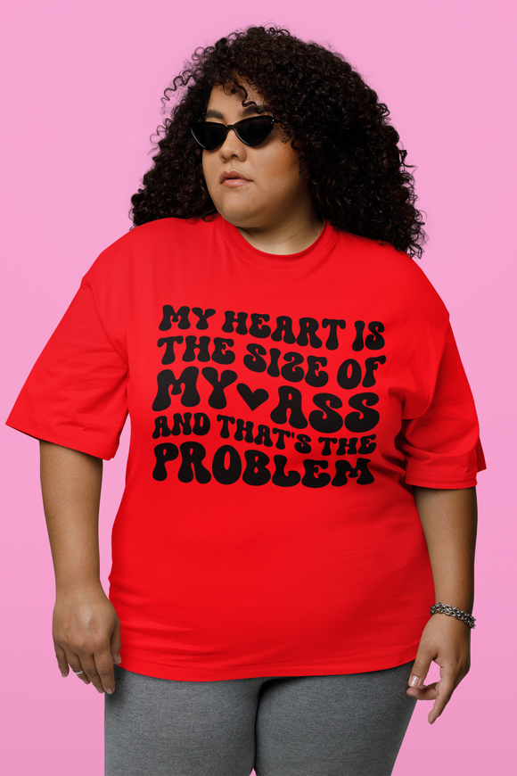 My Heart Is The Size Of My Ass And That's The Problem